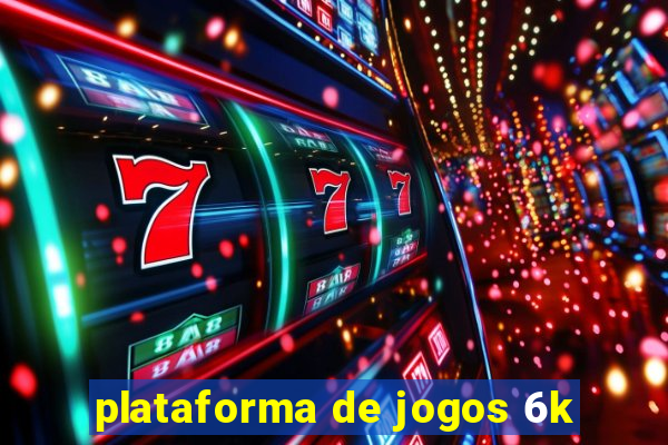 plataforma de jogos 6k